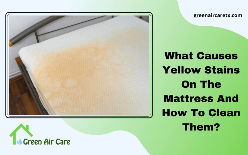 What Causes Yellow Stains On The Mattress And How To Clean Them?