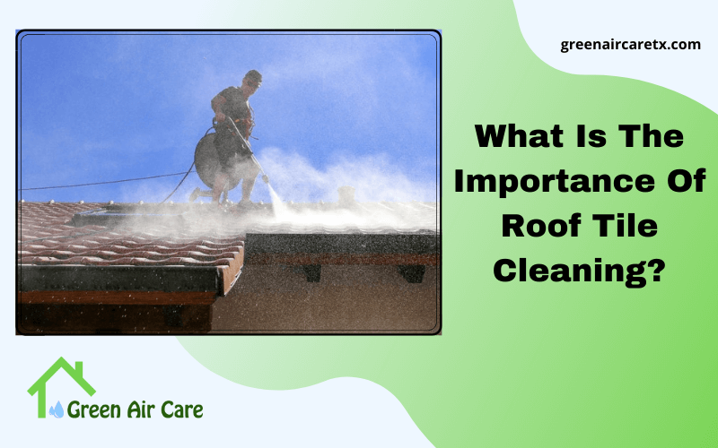 What Is The Importance Of Roof Tile Cleaning